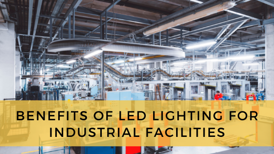 Benefits Of LED Lighting For Industrial Facilities