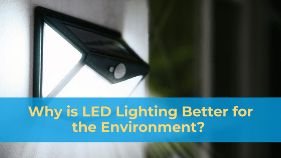 Why is LED Lighting Better for the Environment?