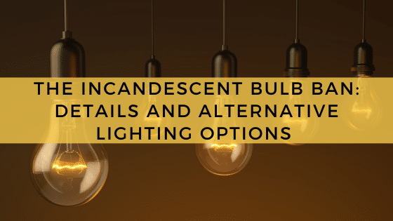 The Incandescent Bulb Ban: Details and Alternative Lighting Options