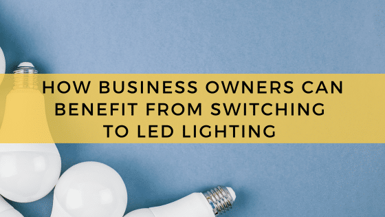 How Business Owners Can Benefit from Switching to LED Lighting