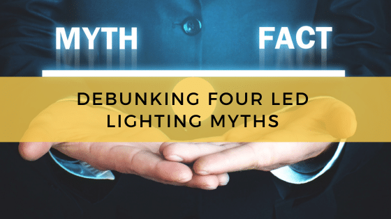 Debunking Four LED Lighting Myths