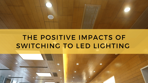 The Positive Impacts of Switching to LED Lighting 