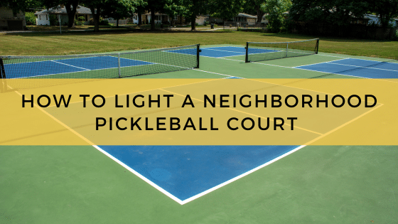 How to Light a Neighborhood Pickleball Court