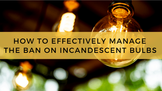 How to Effectively Manage the Ban on Incandescent Bulbs