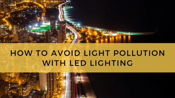 How to Avoid Light Pollution with LED Lighting