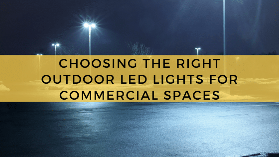 Choosing the Right Outdoor LED Lights for Commercial Spaces