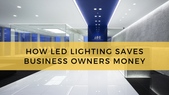 How LED Lighting Saves Business Owners Money
