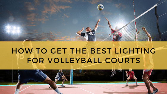 How to Get the Best Lighting for Volleyball Courts